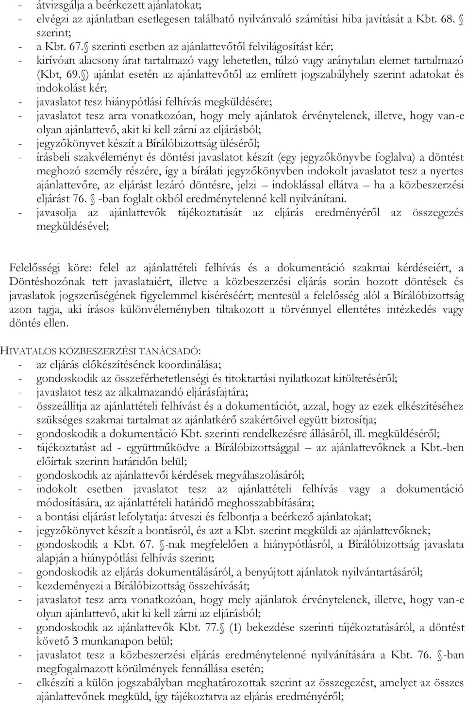 ) ajánlat esetén az ajánlattevőtől az említett jogszabályhely szerint adatokat és indokolást kér; - javaslatot tesz hiánypótlási felhívás megküldésére; - javaslatot tesz arra vonatkozóan, hogy mely