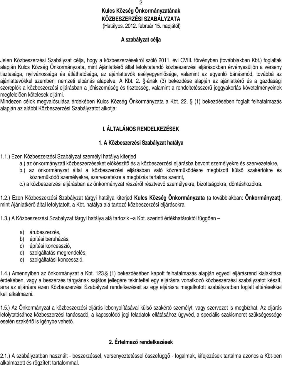 ajánlattevők esélyegyenlősége, valamint az egyenlő bánásmód, továbbá az ajánlattevőkkel szembeni nemzeti elbánás alapelve. A 2.
