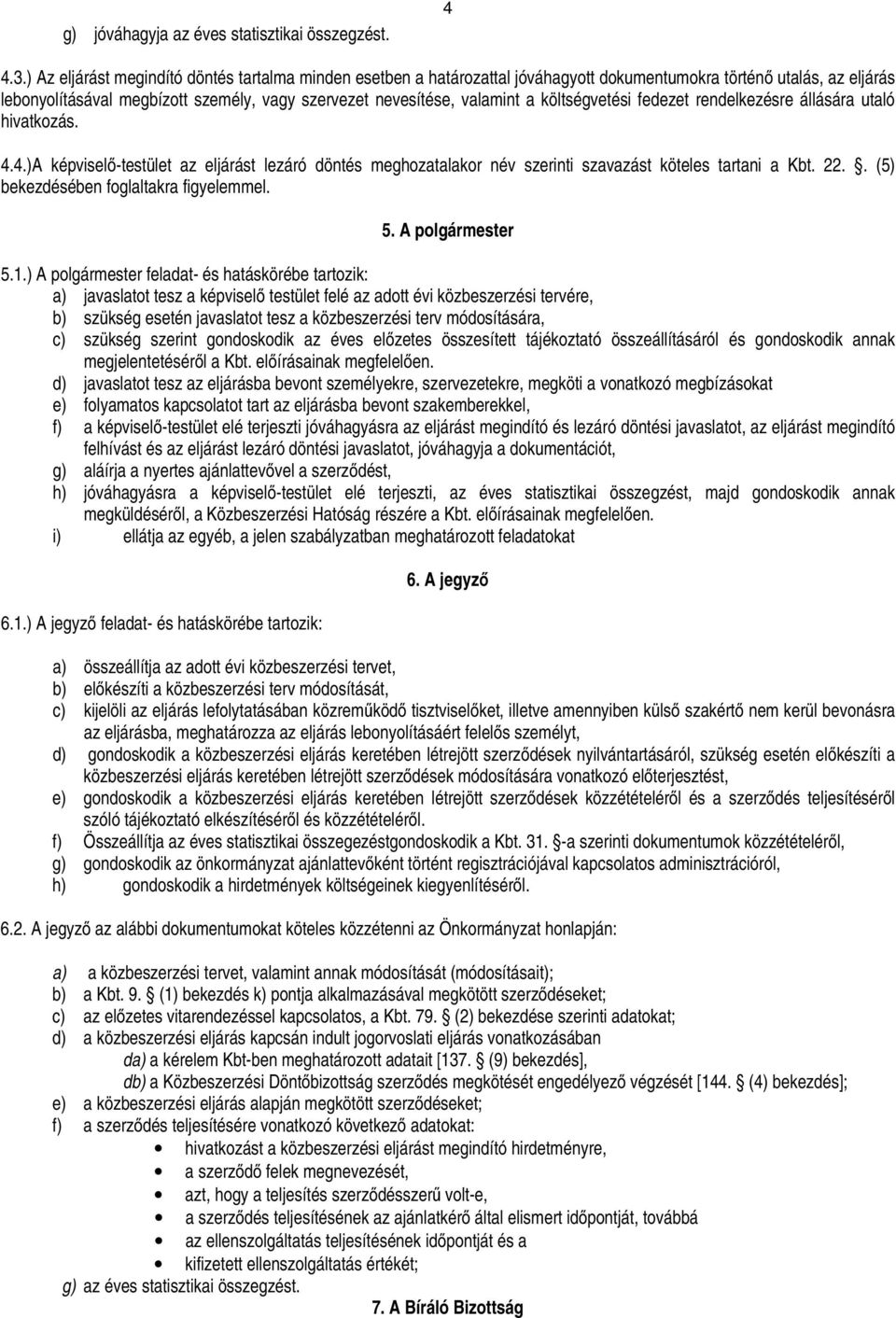 költségveté fedezet rendelkezésre állására utaló hivatkozás. 4.4.)A képviselőtestület az eljárást lezáró döntés meghozatalakor név i szavazást köteles tartani a 22.