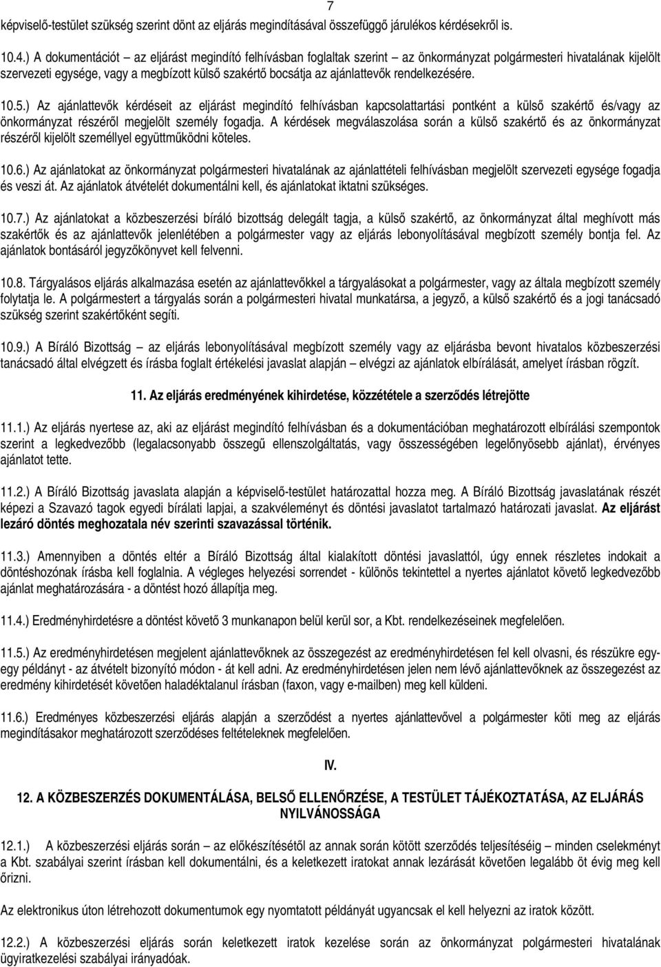 ) Az ajánlattevők kérdéseit az eljárást megindító felhívásban kapcsolattartá pontként a külső szakértő és/vagy az önkormányzat részéről megjelölt személy fogadja.