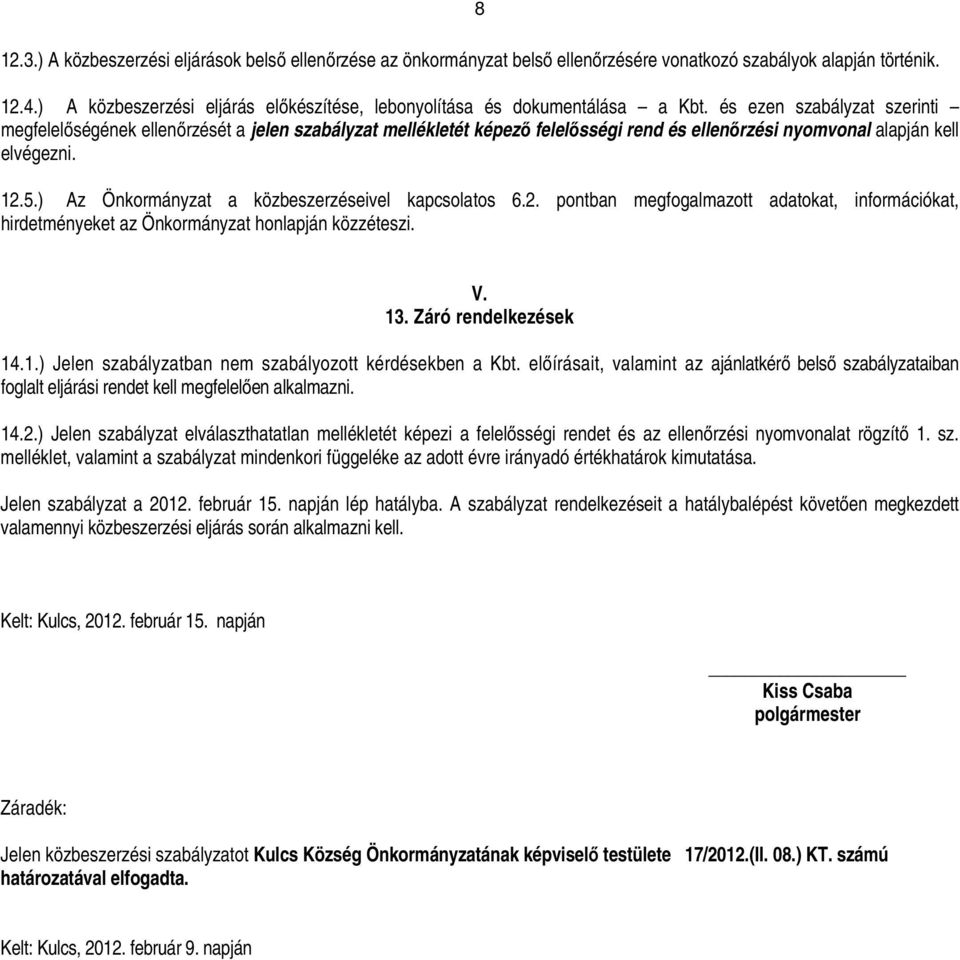 kell elvégezni. 12.5.) Az Önkormányzat a közbeszerzéseivel kapcsolatos 6.2. pontban megfogalmazott adatokat, információkat, hirdetményeket az Önkormányzat honlapján közzéteszi. V. 13.