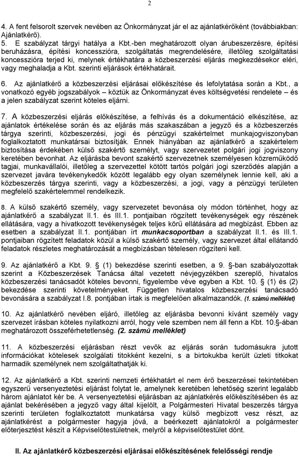 eljárás megkezdésekor eléri, vagy meghaladja a Kbt. szerinti eljárások értékhatárait. 6. Az ajánlatkérő a közbeszerzési eljárásai előkészítése és lefolytatása során a Kbt.