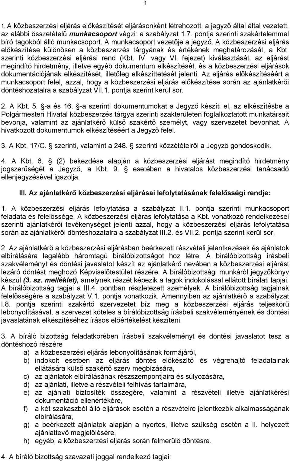 A közbeszerzési eljárás előkészítése különösen a közbeszerzés tárgyának és értékének meghatározását, a Kbt. szerinti közbeszerzési eljárási rend (Kbt. IV. vagy VI.