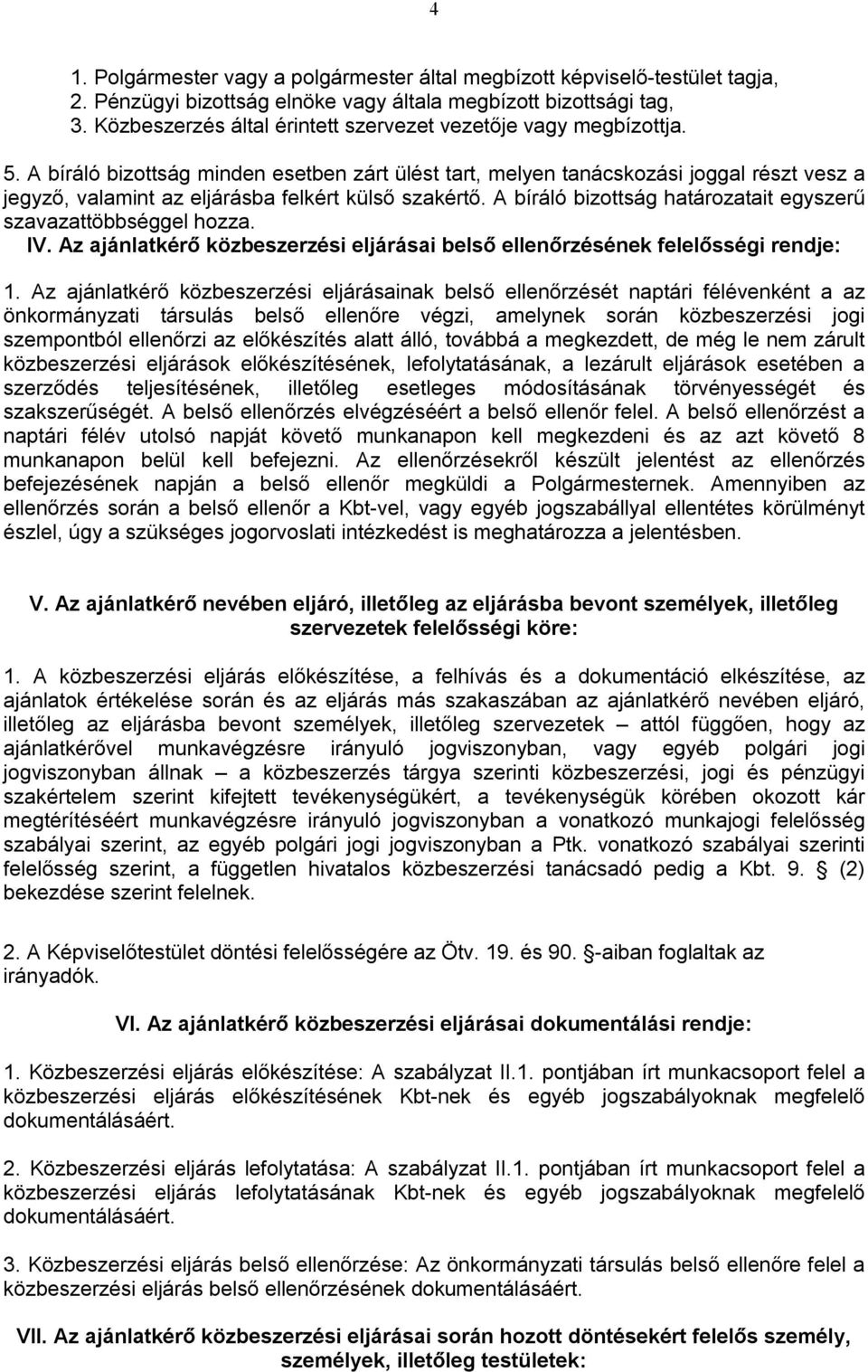 A bíráló bizottság minden esetben zárt ülést tart, melyen tanácskozási joggal részt vesz a jegyző, valamint az eljárásba felkért külső szakértő.