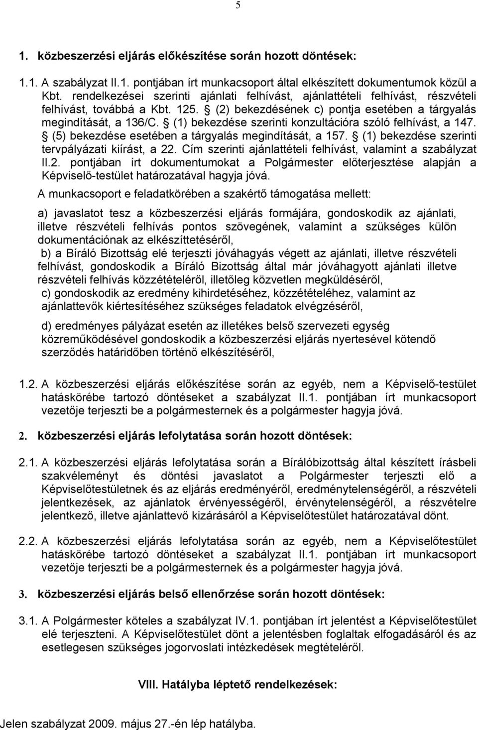 (1) bekezdése szerinti konzultációra szóló felhívást, a 147. (5) bekezdése esetében a tárgyalás megindítását, a 157. (1) bekezdése szerinti tervpályázati kiírást, a 22.