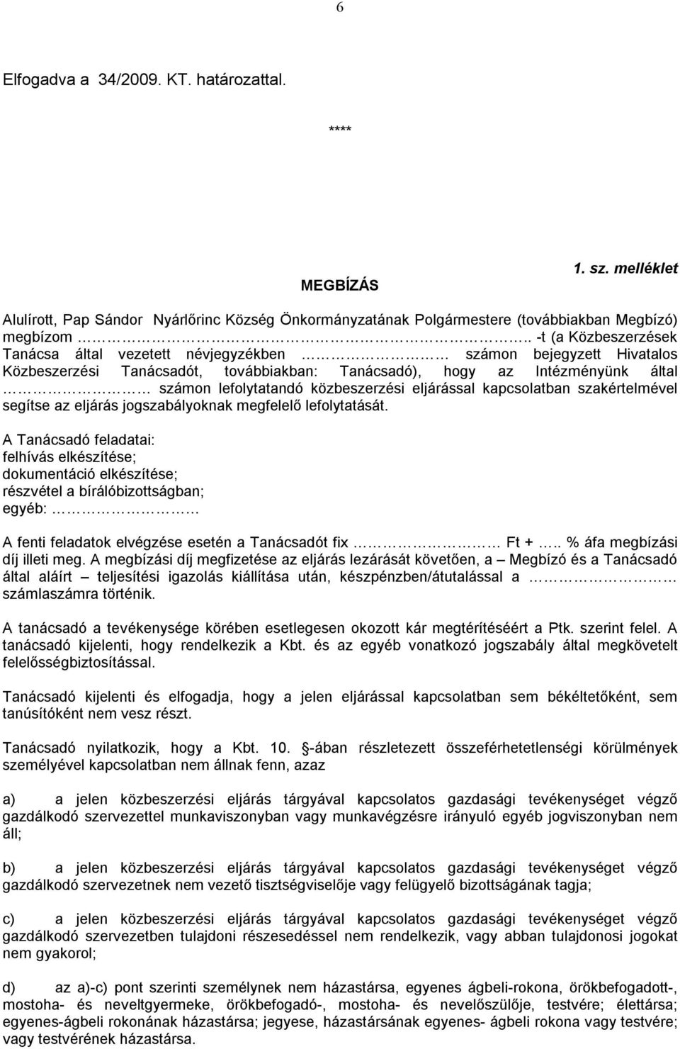 közbeszerzési eljárással kapcsolatban szakértelmével segítse az eljárás jogszabályoknak megfelelő lefolytatását.