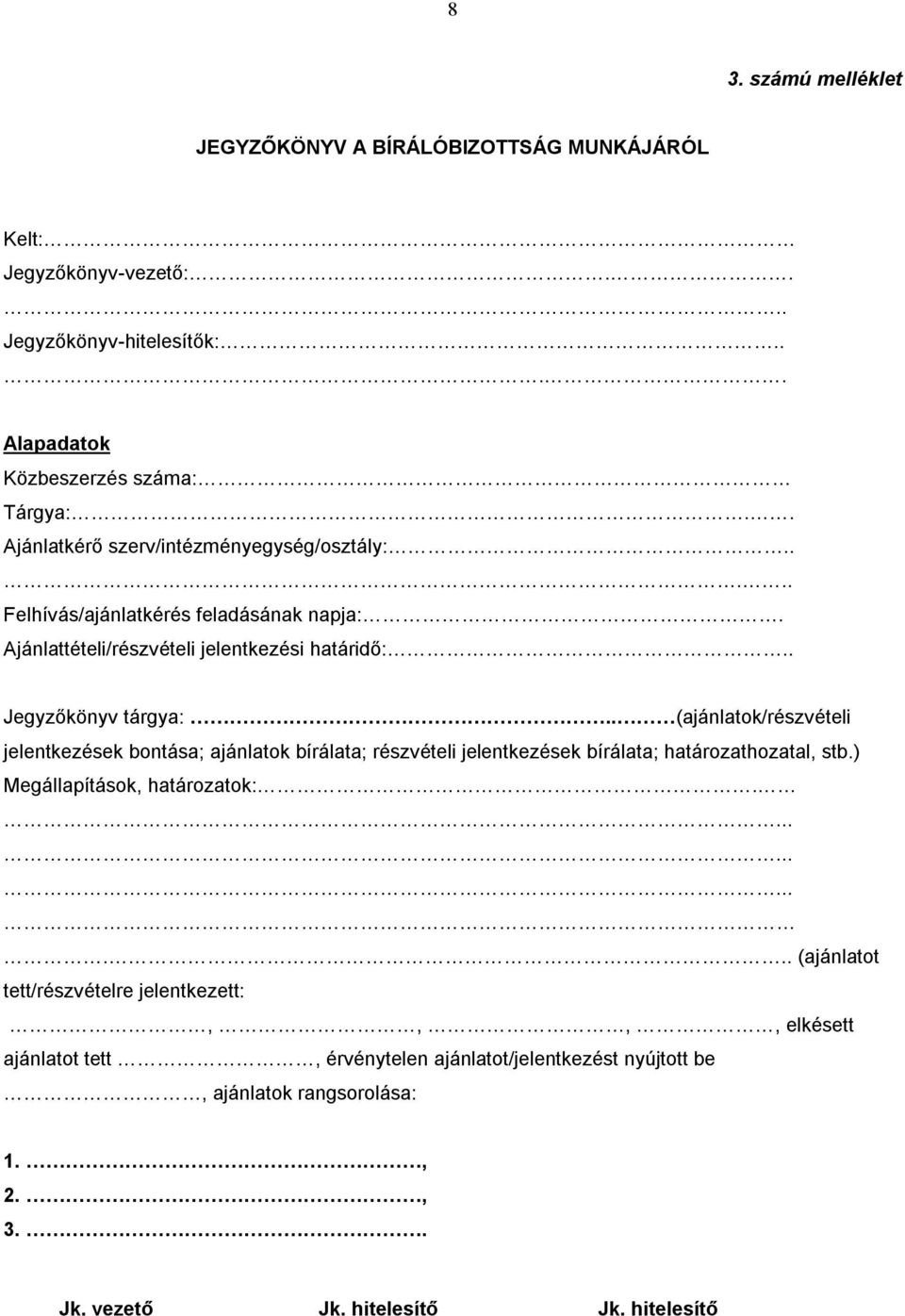 . (ajánlatok/részvételi jelentkezések bontása; ajánlatok bírálata; részvételi jelentkezések bírálata; határozathozatal, stb.) Megállapítások, határozatok:.