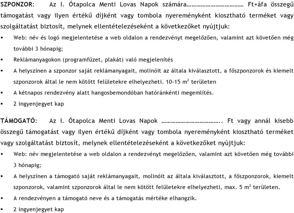 következőket nyújtjuk: Web: név és logó megjelentetése a web oldalon a rendezvényt megelőzően, valamint azt követően még további 3 hónapig; Reklámanyagokon (programfüzet, plakát) való megjelenítés A