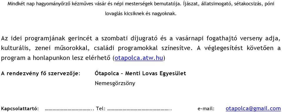 Az idei programjának gerincét a szombati díjugrató és a vasárnapi fogathajtó verseny adja, kulturális, zenei műsorokkal,