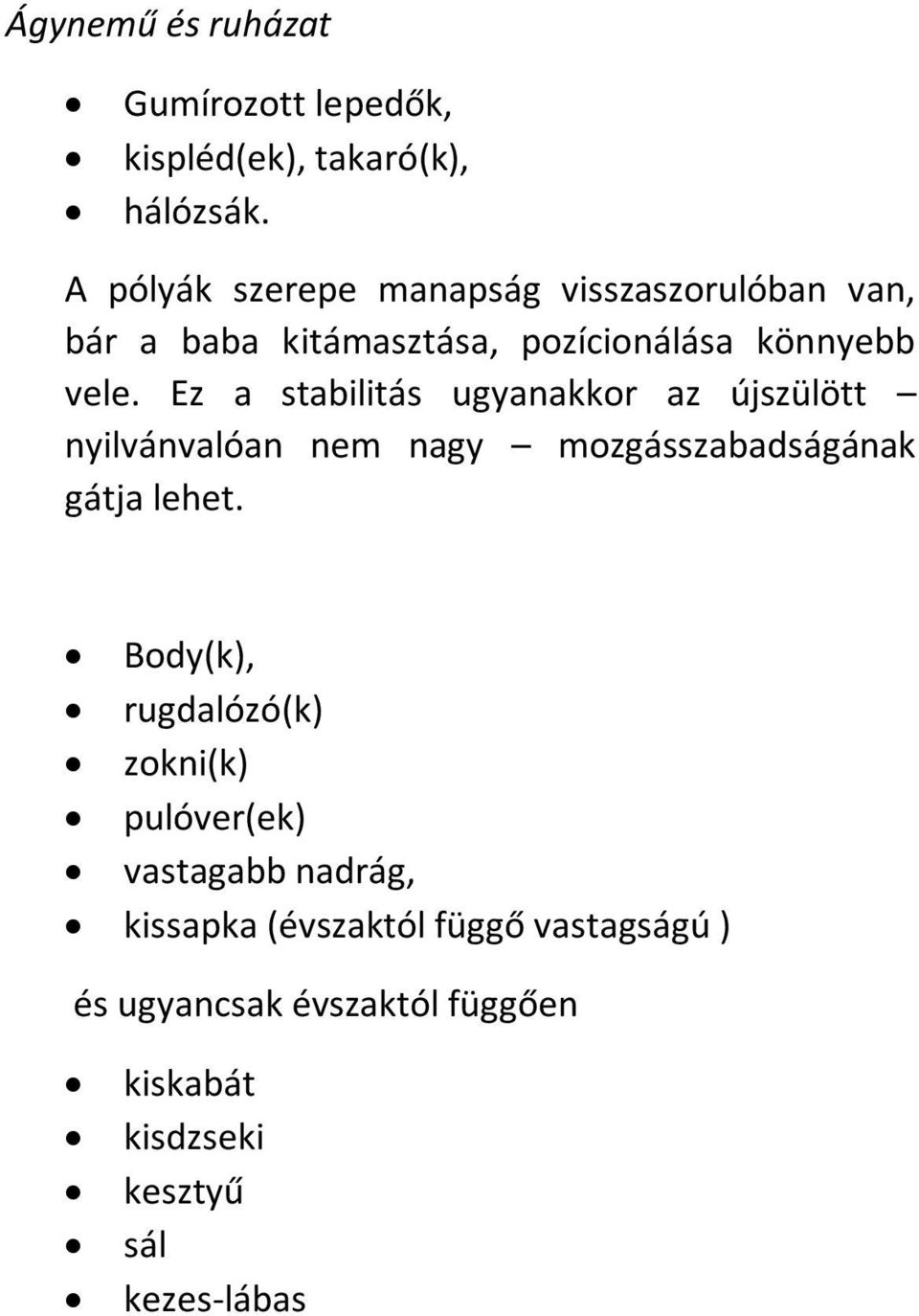 Ez a stabilitás ugyanakkor az újszülött nyilvánvalóan nem nagy mozgásszabadságának gátja lehet.