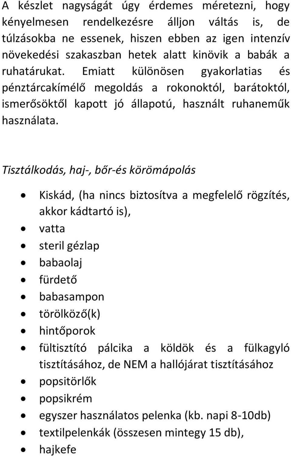 Tisztálkodás, haj-, bőr-és körömápolás Kiskád, (ha nincs biztosítva a megfelelő rögzítés, akkor kádtartó is), vatta steril gézlap babaolaj fürdető babasampon törölköző(k) hintőporok