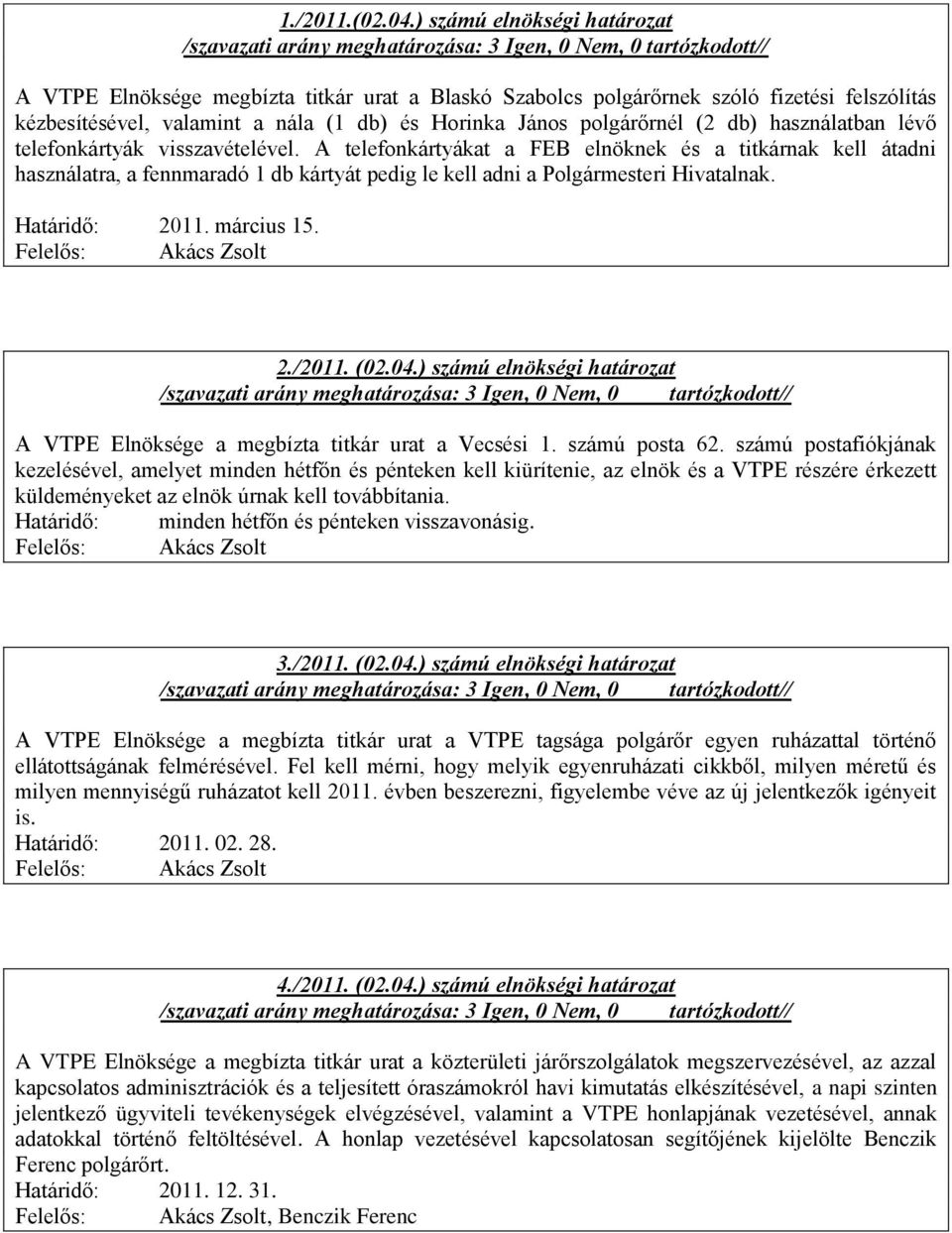 használatban lévő telefonkártyák visszavételével. A telefonkártyákat a FEB elnöknek és a titkárnak kell átadni használatra, a fennmaradó 1 db kártyát pedig le kell adni a Polgármesteri Hivatalnak.