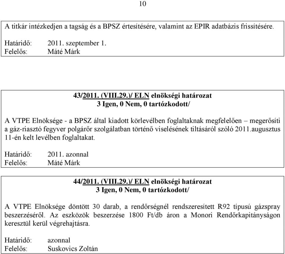 történő viselésének tiltásáról szóló 2011.augusztus 11-én kelt levélben foglaltakat. Határidő: Felelős: 2011. azonnal Máté Márk 44/2011. (VIII.29.