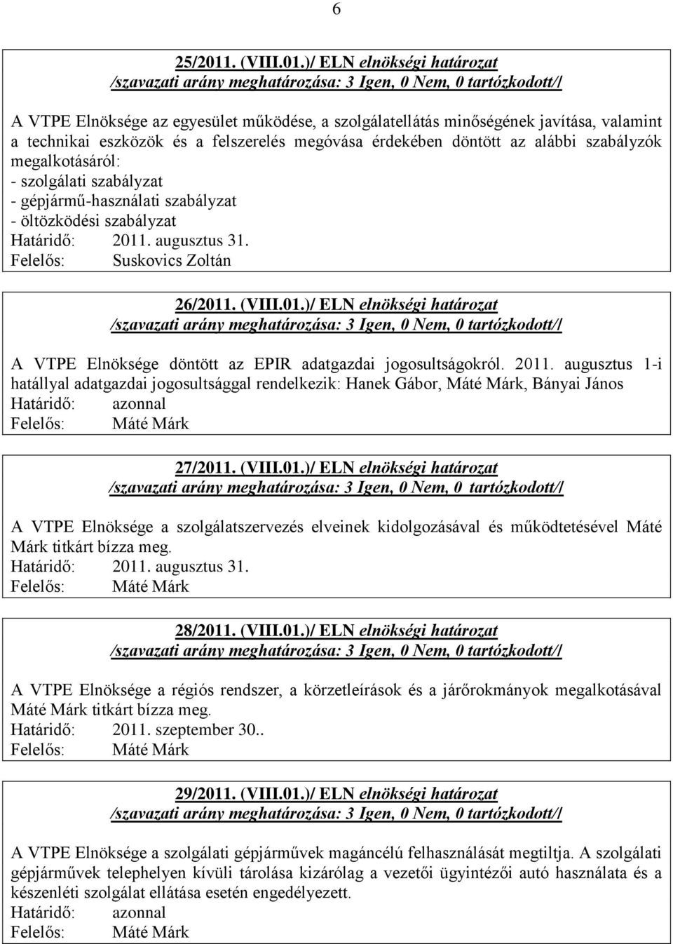 )/ ELN elnökségi határozat A VTPE Elnöksége az egyesület működése, a szolgálatellátás minőségének javítása, valamint a technikai eszközök és a felszerelés megóvása érdekében döntött az alábbi