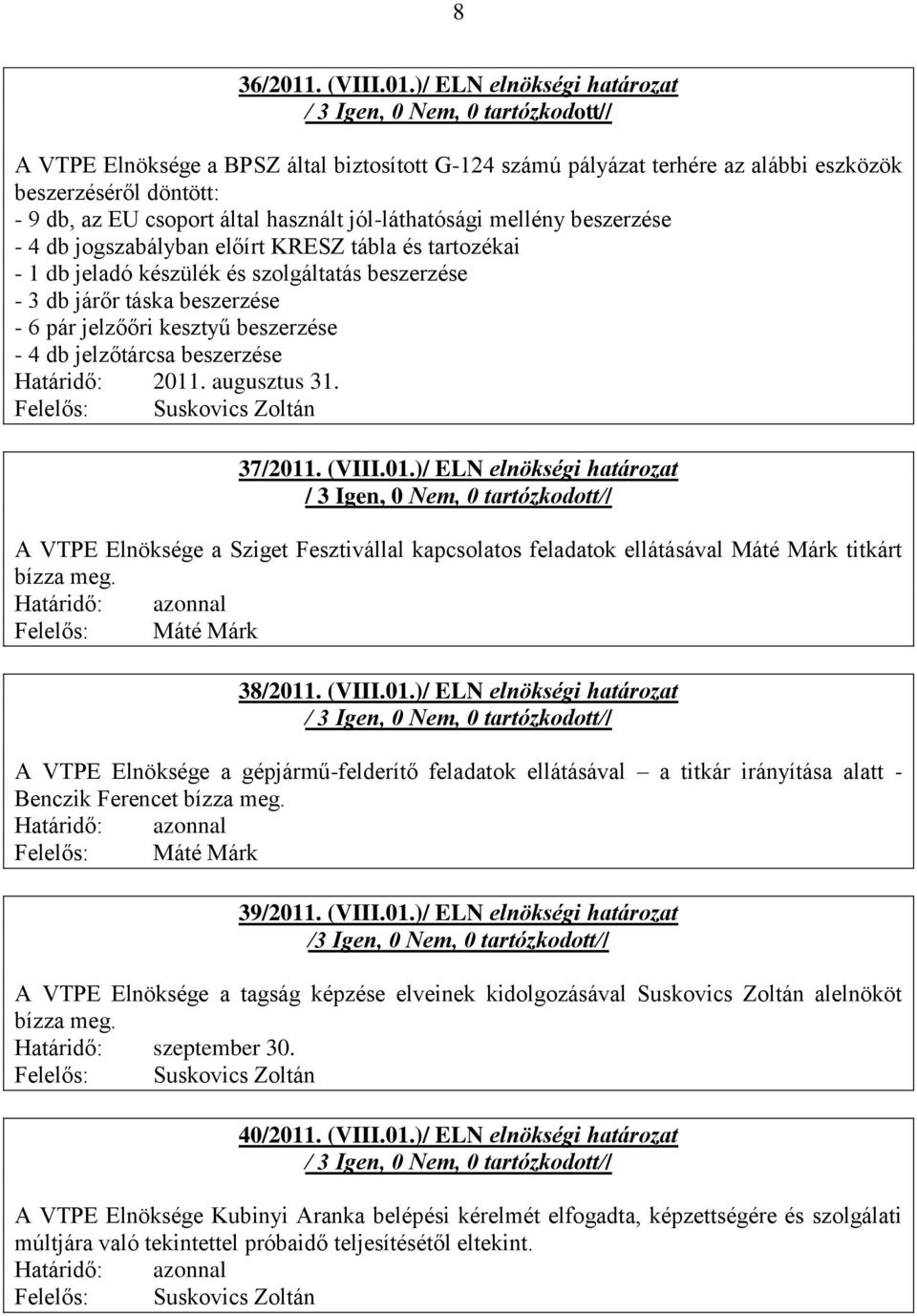 )/ ELN elnökségi határozat A VTPE Elnöksége a BPSZ által biztosított G-124 számú pályázat terhére az alábbi eszközök beszerzéséről döntött: - 9 db, az EU csoport által használt jól-láthatósági