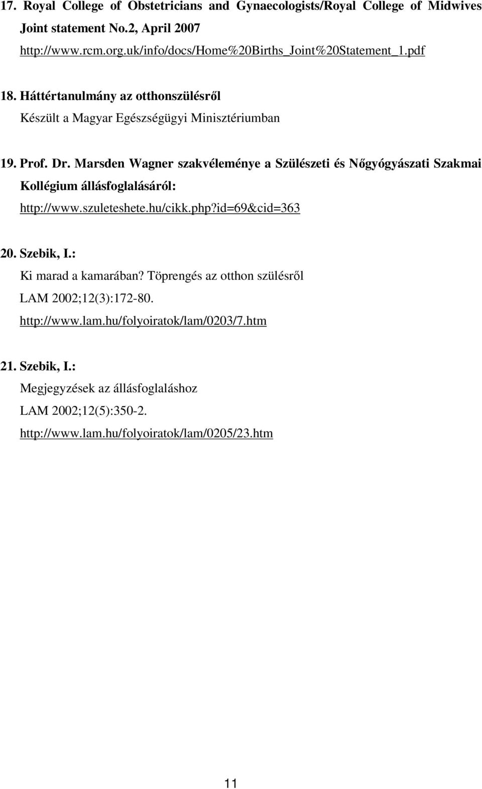 Marsden Wagner szakvéleménye a Szülészeti és Nőgyógyászati Szakmai Kollégium állásfoglalásáról: http://www.szuleteshete.hu/cikk.php?id=69&cid=363 20. Szebik, I.