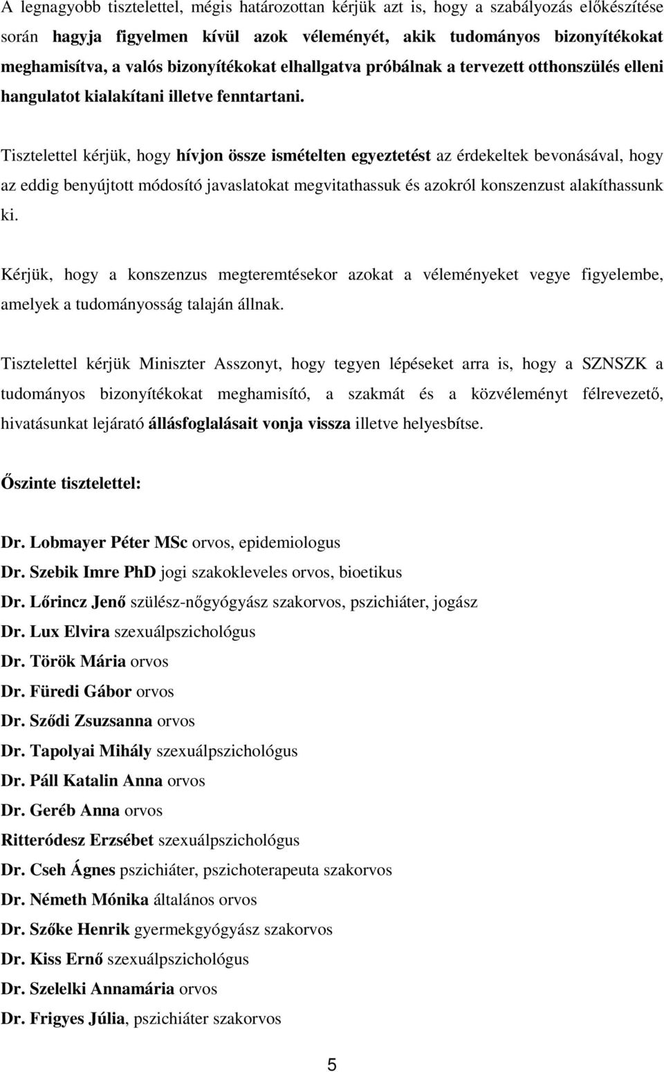 Tisztelettel kérjük, hogy hívjon össze ismételten egyeztetést az érdekeltek bevonásával, hogy az eddig benyújtott módosító javaslatokat megvitathassuk és azokról konszenzust alakíthassunk ki.