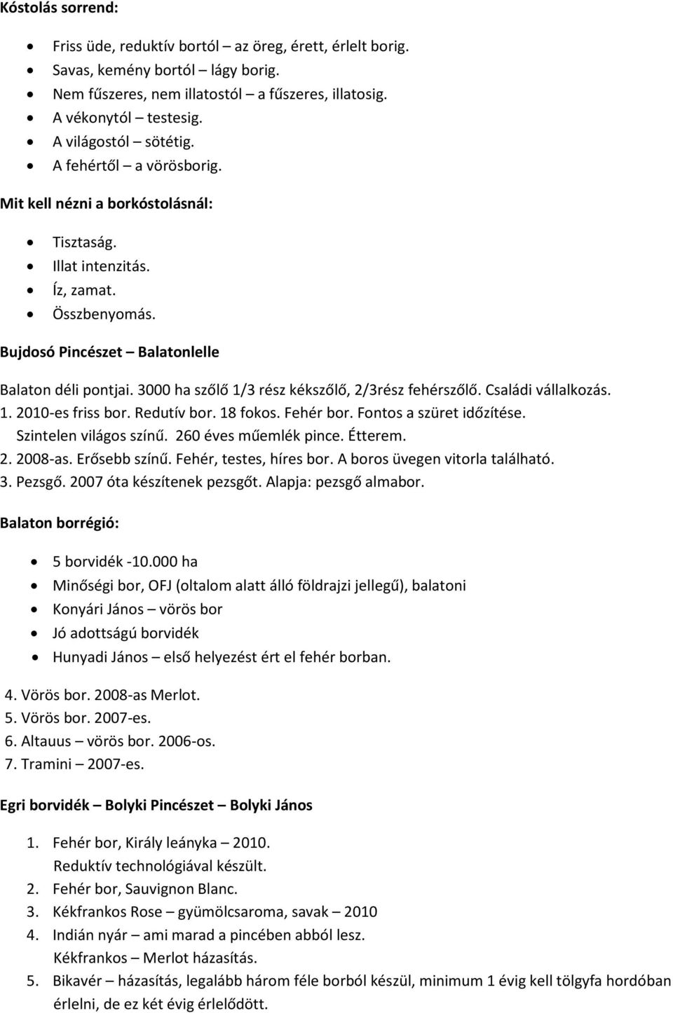 3000 ha szőlő 1/3 rész kékszőlő, 2/3rész fehérszőlő. Családi vállalkozás. 1. 2010-es friss bor. Redutív bor. 18 fokos. Fehér bor. Fontos a szüret időzítése. Szintelen világos színű.