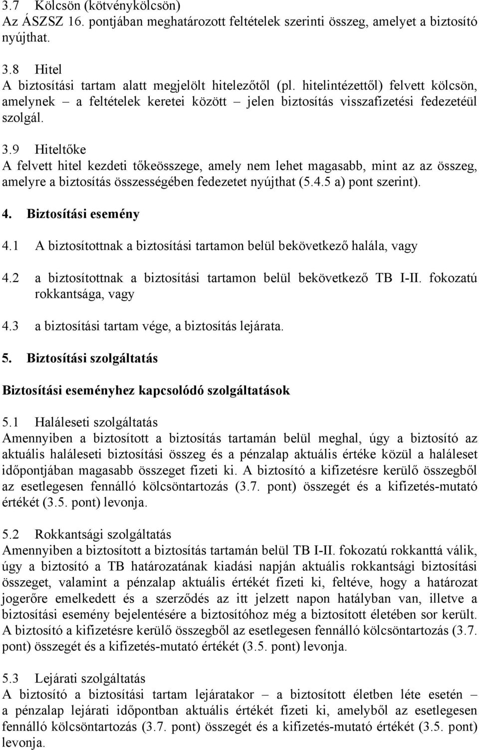 9 Hiteltőke A felvett hitel kezdeti tőkeösszege, amely nem lehet magasabb, mint az az összeg, amelyre a biztosítás összességében fedezetet nyújthat (5.4.5 a) pont szerint). 4. Biztosítási esemény 4.