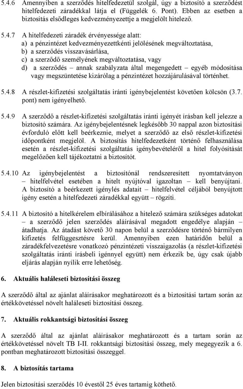 7 A hitelfedezeti záradék érvényessége alatt: a) a pénzintézet kedvezményezettkénti jelölésének megváltoztatása, b) a szerződés visszavásárlása, c) a szerződő személyének megváltoztatása, vagy d) a