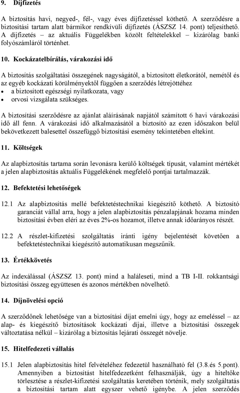 Kockázatelbírálás, várakozási idő A biztosítás szolgáltatási összegének nagyságától, a biztosított életkorától, nemétől és az egyéb kockázati körülményektől függően a szerződés létrejöttéhez a