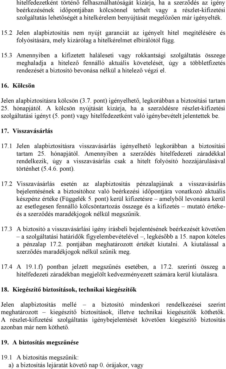 2 Jelen alapbiztosítás nem nyújt garanciát az igényelt hitel megítélésére és folyósítására, mely kizárólag a hitelkérelmet elbírálótól függ. 15.