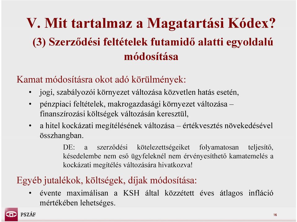 feltételek, makrogazdasági környezet változása finanszírozási i költségek k változásán á á keresztül, a hitel kockázati megítélésének változása értékvesztés növekedésével
