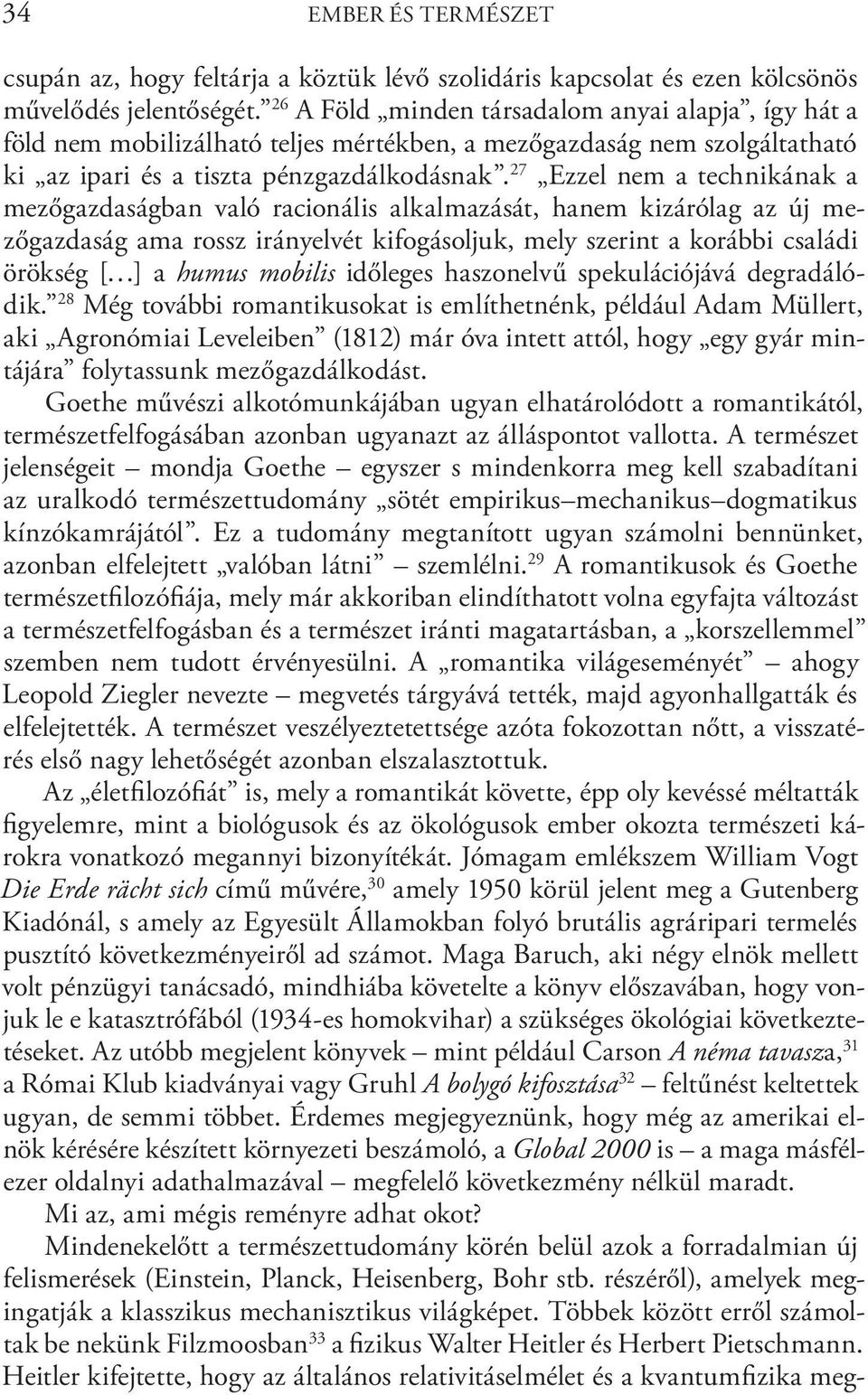 27 Ezzel nem a technikának a mezőgazdaságban való racionális alkalmazását, hanem kizárólag az új mezőgazdaság ama rossz irányelvét kifogásoljuk, mely szerint a korábbi családi örökség [ ] a humus