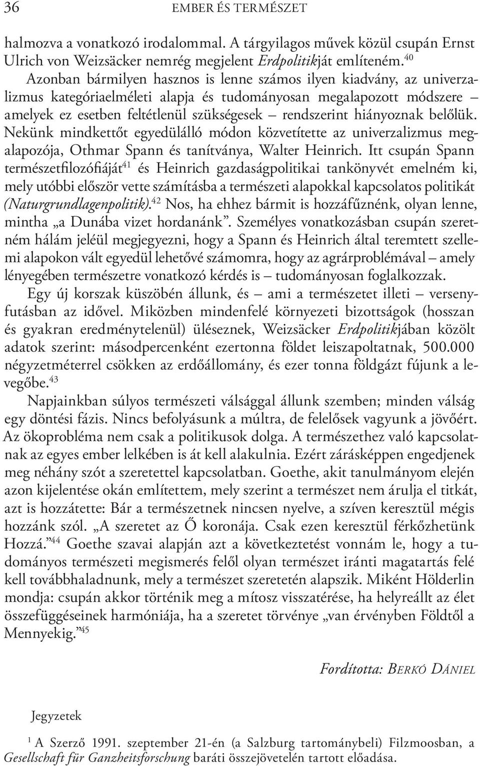 hiányoznak belőlük. Nekünk mindkettőt egyedülálló módon közvetítette az univerzalizmus megalapozója, Othmar Spann és tanítványa, Walter Heinrich.