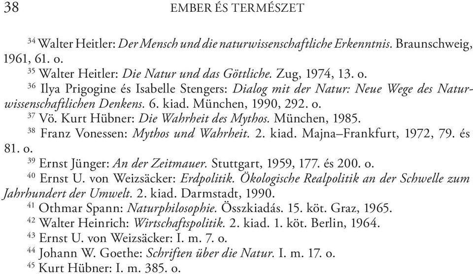 München, 1990, 292. o. 37 Vö. Kurt Hübner: Die Wahrheit des Mythos. München, 1985. 38 Franz Vonessen: Mythos und Wahrheit. 2. kiad. Majna Frankfurt, 1972, 79. és 81. o. 39 Ernst Jünger: An der Zeitmauer.