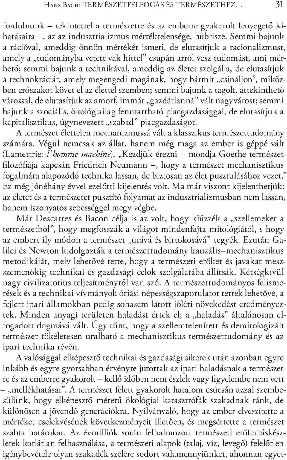 ameddig az életet szolgálja, de elutasítjuk a technokráciát, amely megengedi magának, hogy bármit csináljon, miközben erőszakot követ el az élettel szemben; semmi bajunk a tagolt, áttekinthető