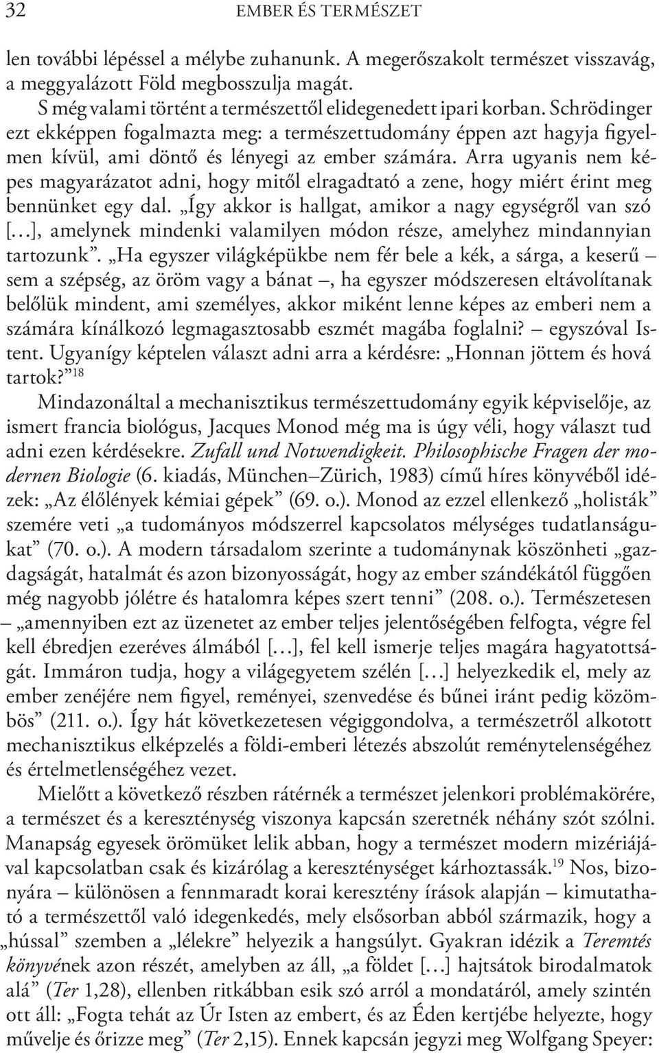 Arra ugyanis nem képes magyarázatot adni, hogy mitől elragadtató a zene, hogy miért érint meg bennünket egy dal.