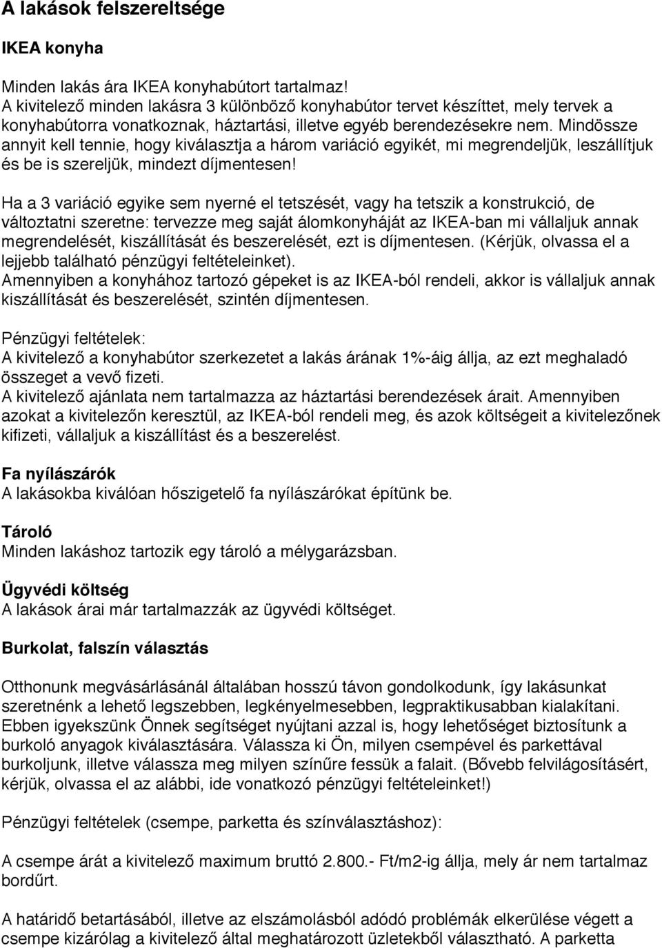 Mindössze annyit kell tennie, hogy kiválasztja a három variáció egyikét, mi megrendeljük, leszállítjuk és be is szereljük, mindezt díjmentesen!