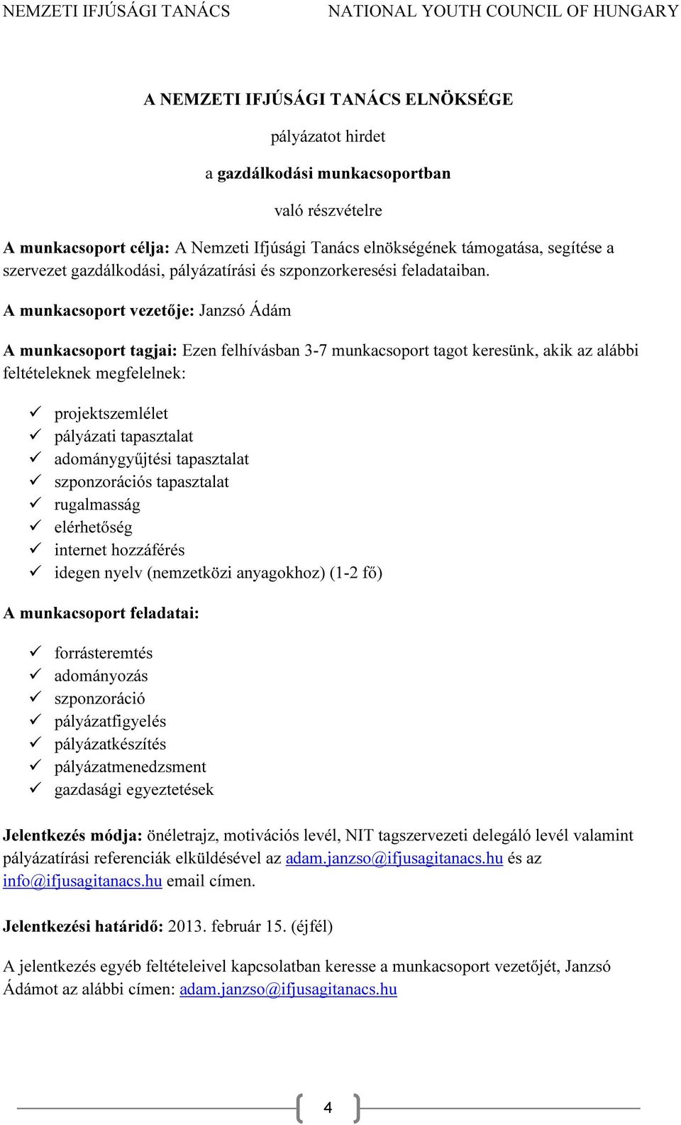 (nemzetközi anyagokhoz) (1-2 fő) forrásteremtés adományozás szponzoráció pályázatfigyelés pályázatkészítés pályázatmenedzsment gazdasági egyeztetések Jelentkezés módja: önéletrajz, motivációs