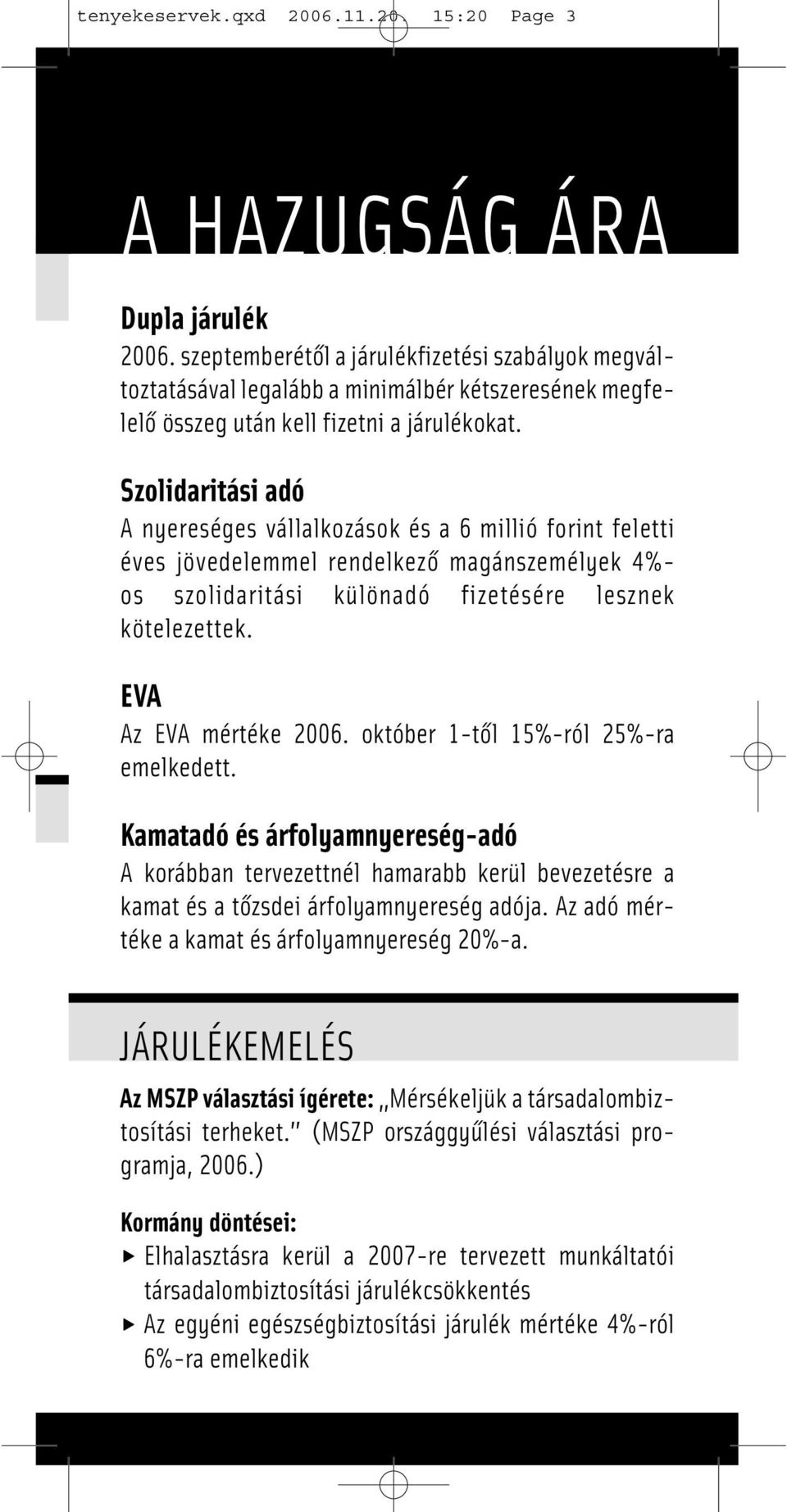 Szolidaritási adó A nyereséges vállalkozások és a 6 millió forint feletti éves jövedelemmel rendelkező magánszemélyek 4%- os szolidaritási különadó fizetésére lesznek kötelezettek.