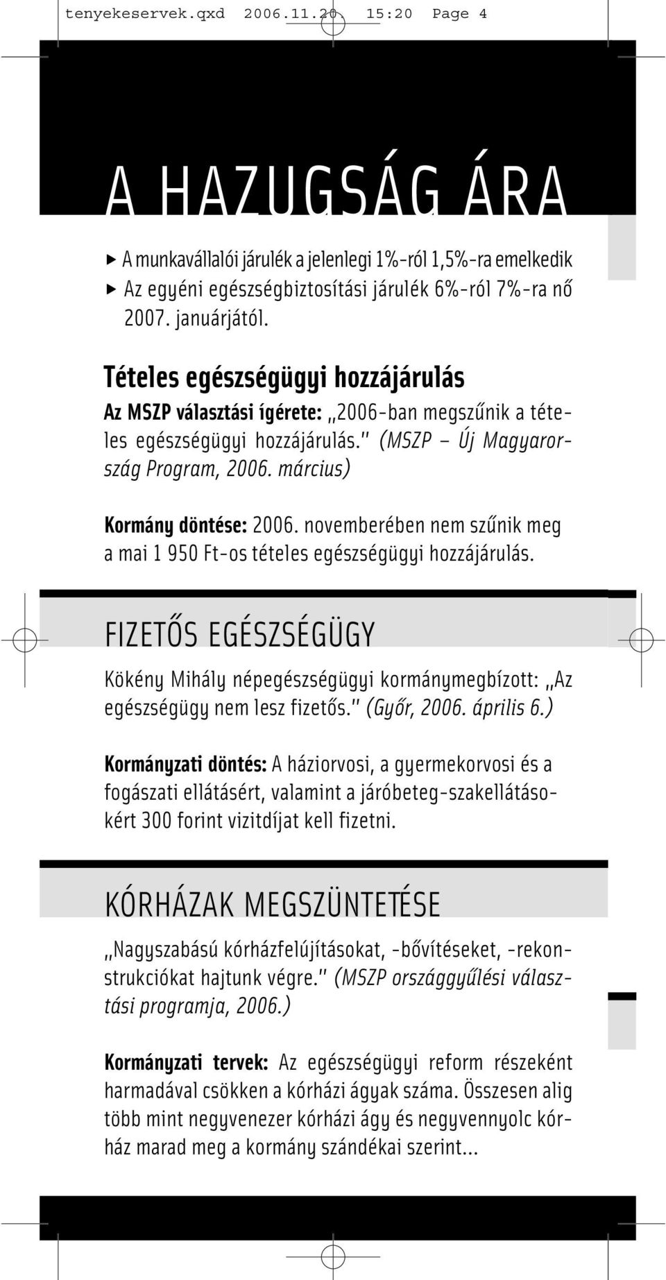 novemberében nem szűnik meg a mai 1 950 Ft-os tételes egészségügyi hozzájárulás. FIZETŐS EGÉSZSÉGÜGY Kökény Mihály népegészségügyi kormánymegbízott: Az egészségügy nem lesz fizetős. (Győr, 2006.