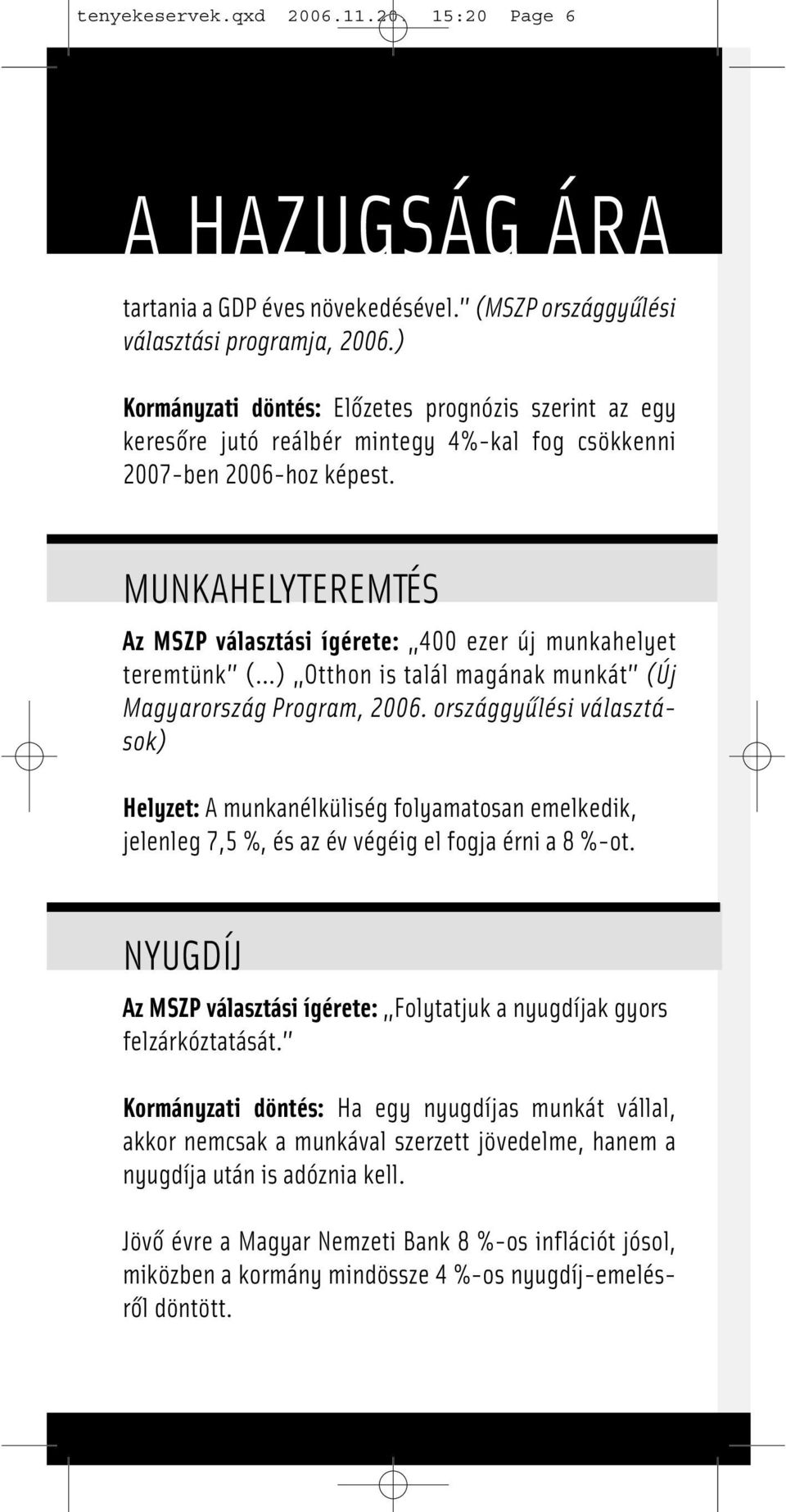 MUNKAHELYTEREMTÉS Az MSZP választási ígérete: 400 ezer új munkahelyet teremtünk ( ) Otthon is talál magának munkát (Új Magyarország Program, 2006.