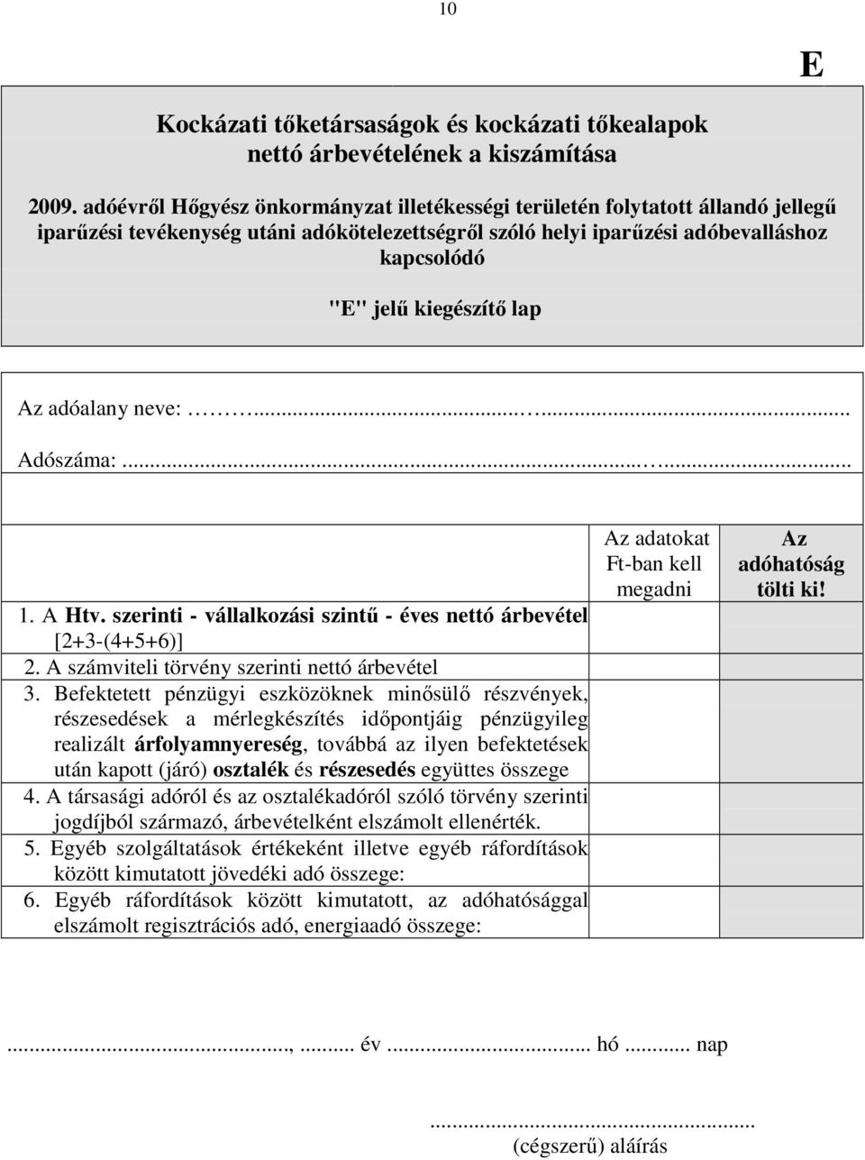 lap Az adóalany neve:...... Adószáma:...... 1. A Htv. szerinti - vállalkozási szintő - éves nettó árbevétel [2+3-(4+5+6)] 2. A számviteli törvény szerinti nettó árbevétel 3.