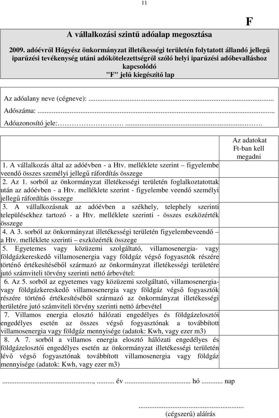 lap Az adóalany neve (cégneve):... Adószáma:... Adóazonosító jele:..... 1. A vállalkozás által az adóévben - a Htv. melléklete szerint figyelembe veendı összes személyi jellegő ráfordítás összege 2.