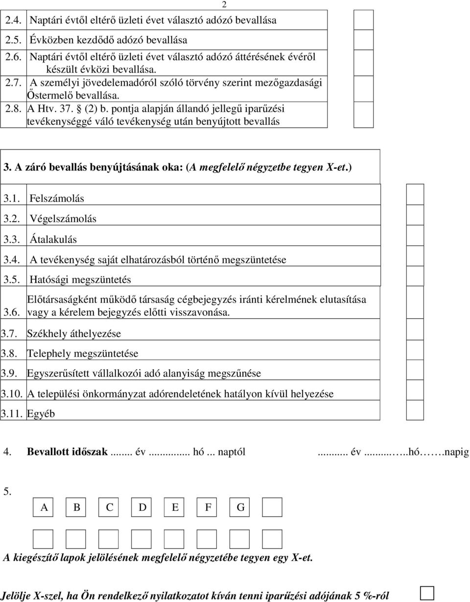 pontja alapján állandó jellegő iparőzési tevékenységgé váló tevékenység után benyújtott bevallás 2 3. A záró bevallás benyújtásának oka: (A megfelelı négyzetbe tegyen X-et.) 3.1. Felszámolás 3.2. Végelszámolás 3.