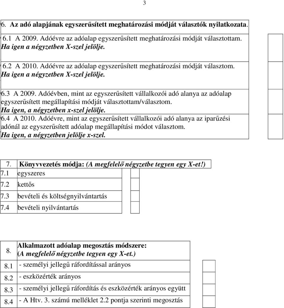 Adóévben, mint az egyszerősített vállalkozói adó alanya az adóalap. egyszerősített megállapítási módját választottam/választom. 3 Ha igen, a négyzetben x-szel jelölje. 66.4 A 2010.