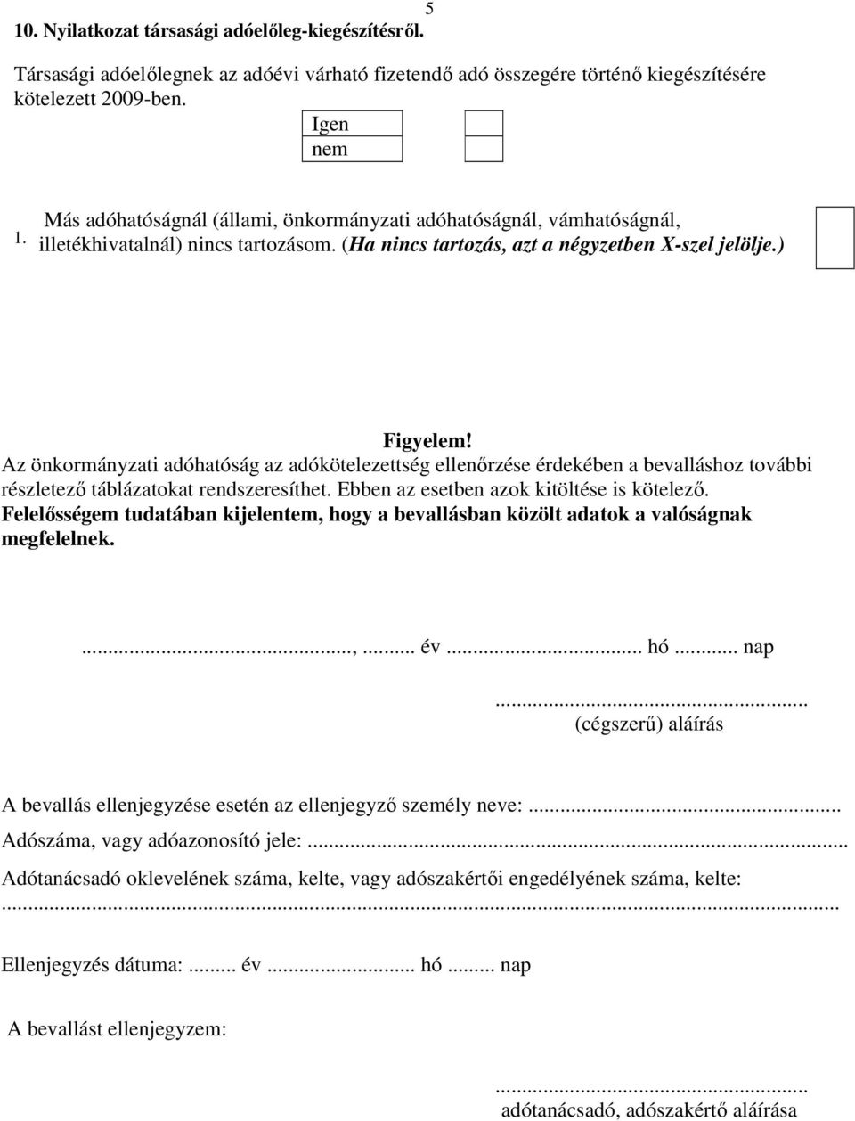 Az önkormányzati adóhatóság az adókötelezettség ellenırzése érdekében a bevalláshoz további részletezı táblázatokat rendszeresíthet. Ebben az esetben azok kitöltése is kötelezı.