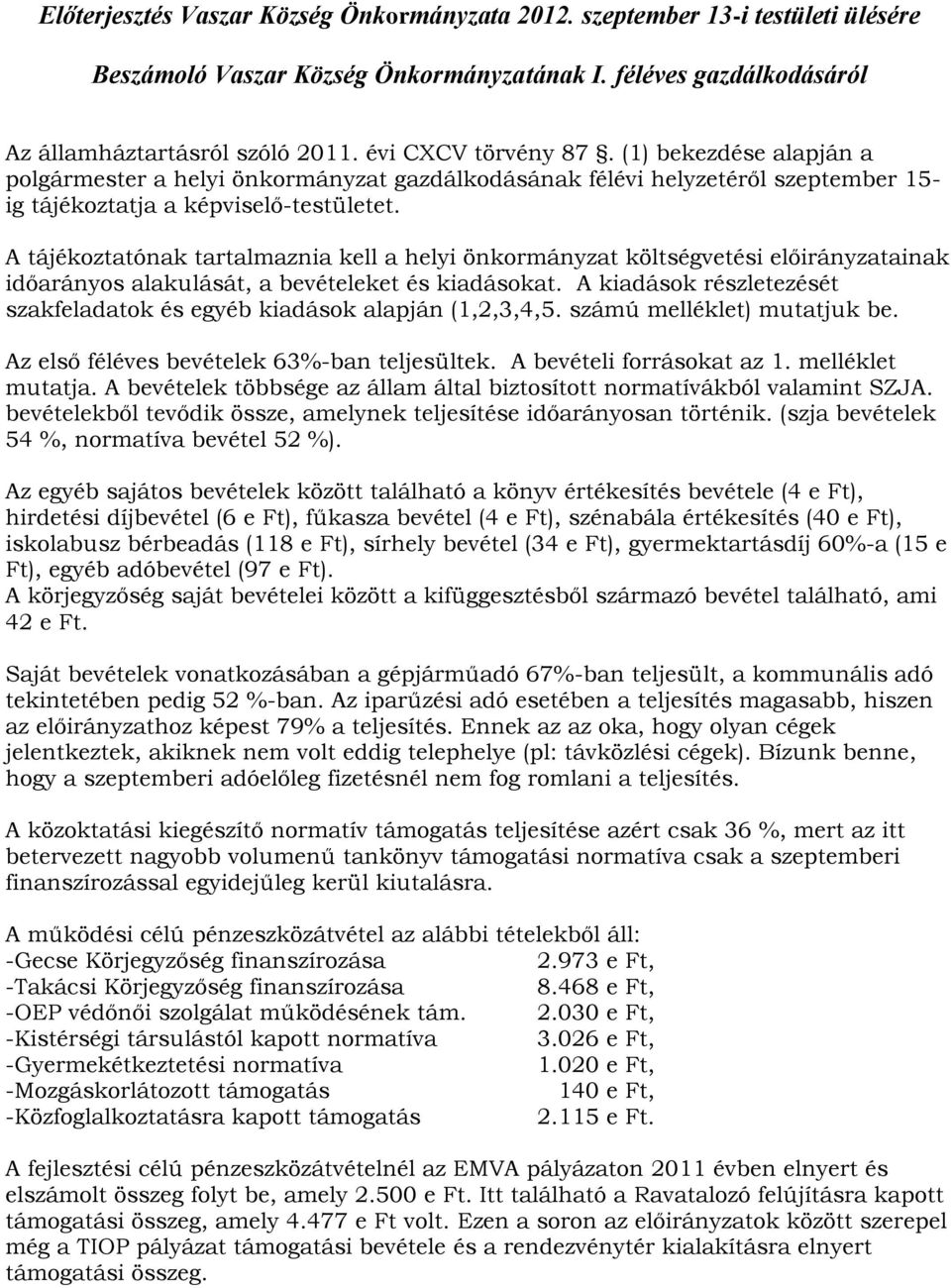 A tájékoztatónak tartalmaznia kell a helyi önkormányzat költségvetési előirányzatainak időarányos alakulását, a bevételeket és kiadásokat.
