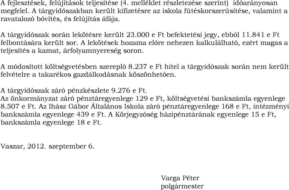 841 e Ft felbontására került sor. A lekötések hozama előre nehezen kalkulálható, ezért magas a teljesítés a kamat, árfolyamnyereség soron. A módosított költségvetésben szereplő 8.