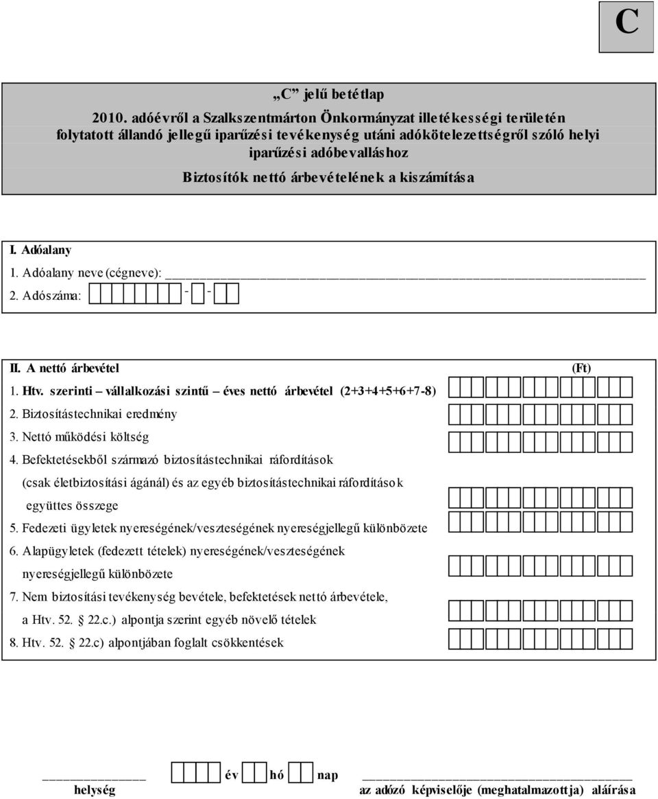 Befektetésekből származó biztosítástechnikai ráfordítások (csak életbiztosítási ágánál) és az egyéb biztosítástechnikai ráfordítások együttes összege 5.