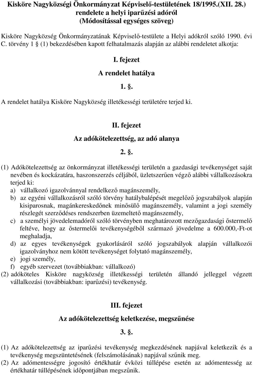 törvény 1 (1) bekezdésében kapott felhatalmazás alapján az alábbi rendeletet alkotja: I. fejezet A rendelet hatálya 1.. A rendelet hatálya Kisköre Nagyközség illetékességi területére terjed ki. II.