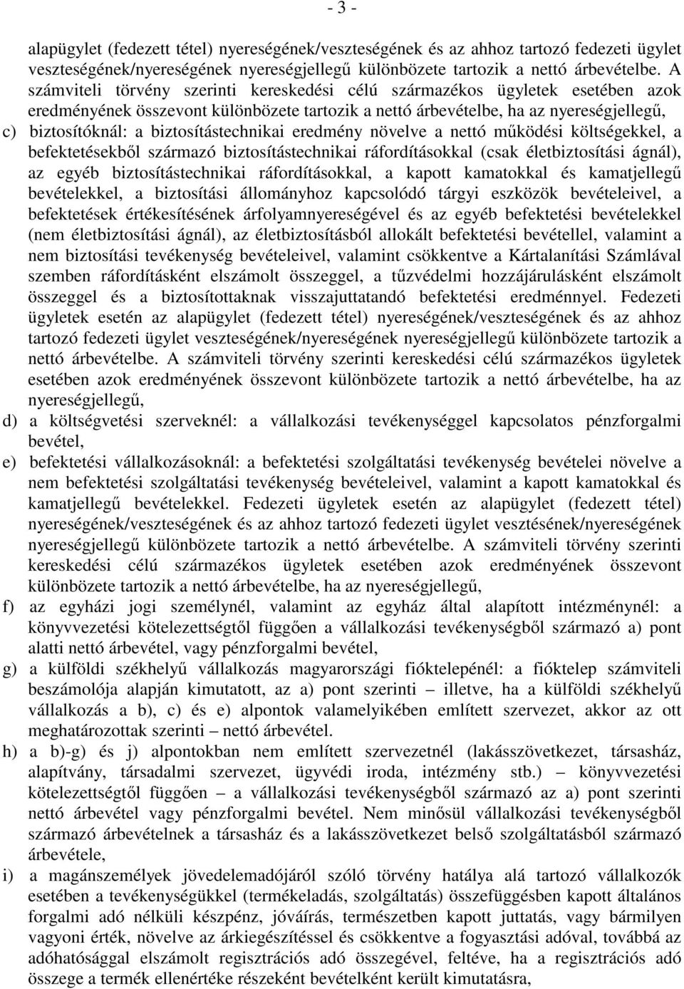 biztosítástechnikai eredmény növelve a nettó mőködési költségekkel, a befektetésekbıl származó biztosítástechnikai ráfordításokkal (csak életbiztosítási ágnál), az egyéb biztosítástechnikai