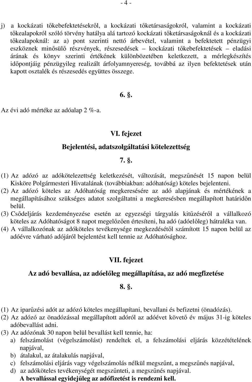 keletkezett, a mérlegkészítés idıpontjáig pénzügyileg realizált árfolyamnyereség, továbbá az ilyen befektetések után kapott osztalék és részesedés együttes összege.