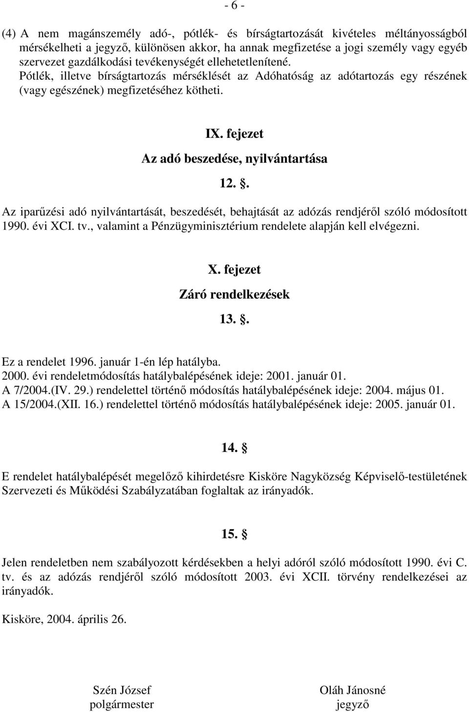 fejezet Az adó beszedése, nyilvántartása 12.. Az iparőzési adó nyilvántartását, beszedését, behajtását az adózás rendjérıl szóló módosított 1990. évi XCI. tv.