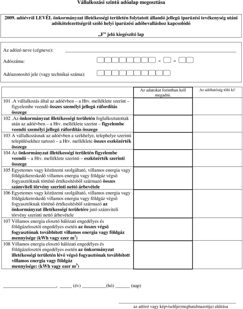 adózó neve (cégneve): Adóazonosító jele (vagy technikai száma): 101.A vállalkozás által az adóévben a Htv. melléklete szerint figyelembe veendő összes személyi jellegű ráfordítás összege 102.